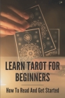 Learn Tarot For Beginners: How To Read And Get Started: Tarot Reading Guide For Beginners By Eric Laufenberg Cover Image