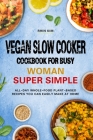 Vegan Slow Cooker Cookbook for Busy Woman―Super Simple Cover Image