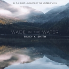 Wade in the Water: Poems By Tracy K. Smith, Tracy K. Smith (Read by) Cover Image