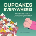 Cupcakes Everywhere: One Sweet Tale of Overcoming Infertility By Erin Sarris, Barbora Dzazik Kmecova (Illustrator) Cover Image