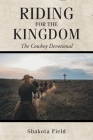 Riding for the Kingdom: The Cowboy Devotional By Shakota Field Cover Image