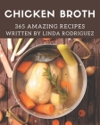 365 Amazing Chicken Broth Recipes: The Best Chicken Broth Cookbook that Delights Your Taste Buds By Linda Rodriguez Cover Image