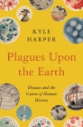 Plagues Upon the Earth: Disease and the Course of Human History (Princeton Economic History of the Western World #106) By Kyle Harper Cover Image