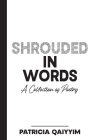 Shrouded In Words A Collection of Poetry By Patricia Qaiyyim Cover Image