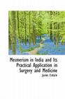 Mesmerism in India and Its Practical Application in Surgery and Medicine By James Esdaile Cover Image