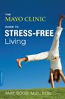 The Mayo Clinic Guide to Stress-Free Living By Amit Sood, MD, Mayo Clinic Cover Image