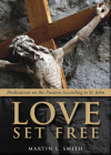 Love Set Free: Meditations on the Passion According to St. John By Martin L. Smith Cover Image
