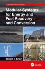 Modular Systems for Energy and Fuel Recovery and Conversion By Yatish T. Shah Cover Image