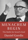 Menachem Begin: The Battle for Israel's Soul (Jewish Encounters Series) By Daniel Gordis Cover Image