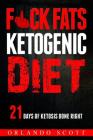 Ketogenic Diet: Fuck Fats Ketogenic Diet: 21 Days of Ketosis Done Right By Orlando Scott Cover Image