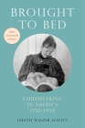 Brought to Bed: Childbearing in America, 1750-1950, 30th Anniversary Edition By Judith Walzer Leavitt Cover Image