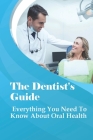 The Dentist's Guide: Everything You Need To Know About Oral Health: How Do You Do Oral Hygiene Instructions? Cover Image