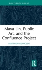Maya Lin, Public Art, and the Confluence Project (Routledge Focus on Art History and Visual Studies) Cover Image