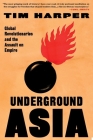 Underground Asia: Global Revolutionaries and the Assault on Empire By Tim Harper Cover Image