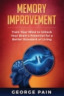 Memory Improvement: Train Your Mind to Unlock Your Brain's Potential for a Better Standard of Living By George Pain Cover Image