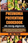Pneumonia Prevention Cookbook for Newly Diagnosed: Delicious Recipes, Lifestyle Tips, Meal Plans, Expert Guidance, And Proactive Strategies To Boost I Cover Image
