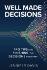 Well Made Decisions: Pro Tips for Finishing the Decisions You Start Cover Image