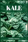 Kale: The Leafy Green Powerhouse for Vibrant Health and Culinary Delights (2023 Guide for Beginners) Cover Image