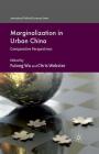 Marginalization in Urban China: Comparative Perspectives (International Political Economy) By F. Wu (Editor), C. Webster (Editor) Cover Image