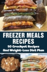 Freezer Meals Recipes: 50 Crockpot Recipes And Weight-Loss Diet Plan: Best Freezer Meal Cookbooks By Olin Torrance Cover Image