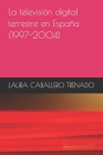 La televisión digital terrestre en España (1997-2004) By Laura Caballero Trenado Cover Image