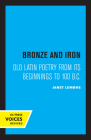 Bronze and Iron: Old Latin Poetry from Its Beginnings to 100 B.C. Cover Image
