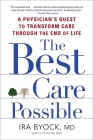 The Best Care Possible: A Physician's Quest to Transform Care Through the End of Life By Ira Byock Cover Image