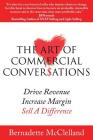 The Art of Commercial Conversations: Drive Revenue. Increase Margins. Sell A Difference. Cover Image