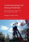 Commemorating Coal Mining Worldwide: International museums, heritage centres and sites related to coal mining By Margaret Lindsay Faull Cover Image