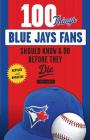 100 Things Blue Jays Fans Should Know & Do Before They Die (100 Things...Fans Should Know) Cover Image