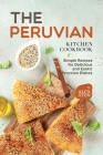 The Peruvian Kitchen Cookbook: Simple Recipes for Delicious and Exotic Peruvian Dishes By Alex Aton Cover Image
