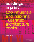 Buildings in Print: 100 Influential & Inspiring Illustrated Architecture Books By John Hill Cover Image