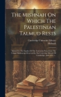 The Mishnah On Which The Palestinian Talmud Rests: Edited For The Syndics Of The University Press From The Unique Manuscript Preserved In The Universi Cover Image