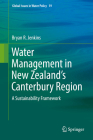 Water Management in New Zealand's Canterbury Region: A Sustainability Framework (Global Issues in Water Policy #19) By Bryan R. Jenkins Cover Image