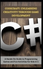 Codecraft: UNLEASHING CREATIVITY THROUGH GAME DEVELOPMENT: A Hands-On Guide to Programming Games and Fun Activities for Kids in C Cover Image