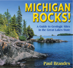Michigan Rocks!: A Guide to Geologic Sites in the Great Lakes State By Paul Brandes Cover Image