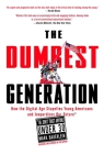 The Dumbest Generation: How the Digital Age Stupefies Young Americans and Jeopardizes Our Future(Or, Don 't Trust Anyone Under 30) By Mark Bauerlein Cover Image