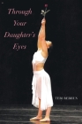 Through Your Daughter's Eyes By Teri Rebhun Cover Image