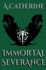 Immortal Severance: Book Two By A. Catherine Cover Image