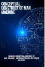 Constructing the concept of man _machine_ an ethical investigation into its use and abuse By Antony H. B. Cover Image