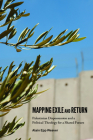Mapping Exile and Return: Palestinian Dispossession and a Political Theology for a Shared Future By Alain Epp Weaver (Editor) Cover Image