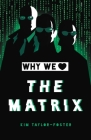 Why We Love The Matrix By Kim Taylor-Foster Cover Image
