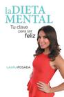 La dieta mental: Tu clave para ser feliz By Laura Posada Cover Image