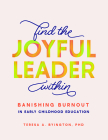 Find the Joyful Leader Within: Banishing Burnout in Early Childhood Education By Teresa A. Byington Cover Image