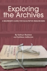 Exploring the Archives: A Beginner's Guide for Qualitative Researchers By Kathryn Roulston, Kathleen Demarrais Cover Image