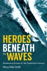 Heroes Beneath the Waves: True Submarine Stories of the Twentieth Century Cover Image
