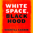 White Space, Black Hood: Opportunity Hoarding and Segregation in the Age of Inequality By Sheryll Cashin, Lynnette R. Freeman (Read by) Cover Image