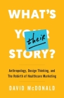 What's Their Story?: Anthropology, Design Thinking, and the Rebirth of Healthcare Marketing Cover Image