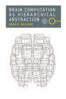 Brain Computation as Hierarchical Abstraction (Computational Neuroscience Series) By Dana H. Ballard Cover Image