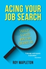Acing Your Job Search: Strategies to Succeed Where Other Job Seekers Fail By Roy Mapleton Cover Image